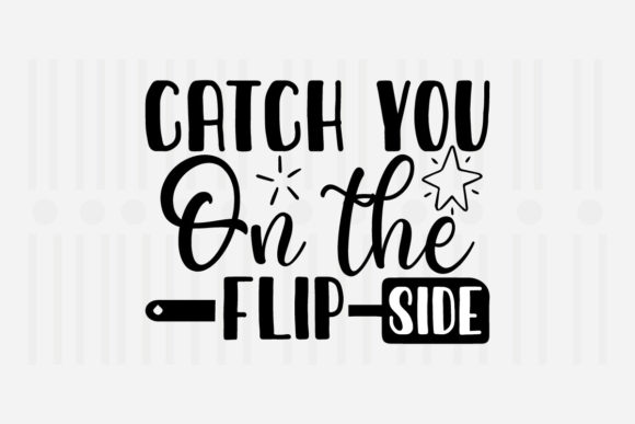 Catch You on the Flip Side Kitchen SVG Graphics