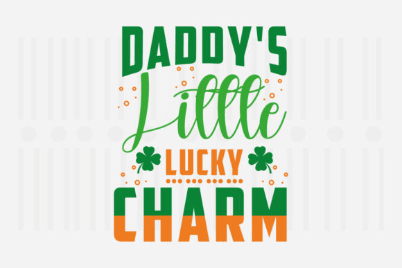 Daddy’s Little Lucky Charm, St. Patrick’s Graphics & Crafts