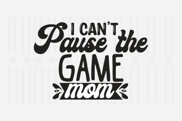 I Can’t Pause the Game: Mother’s Day SVG Graphics for Crafts
