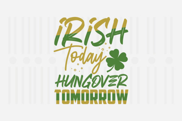Irish Today Hungover Tomorrow SVG Graphics