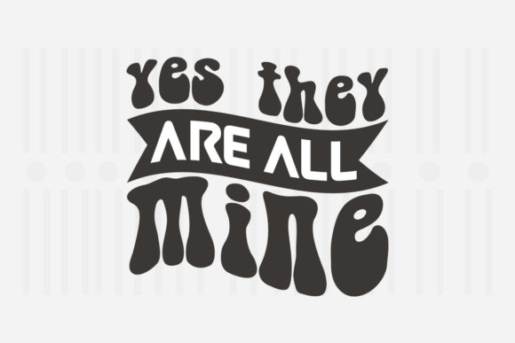 Yes They Are All Mine Mother’s Day SVG Graphics